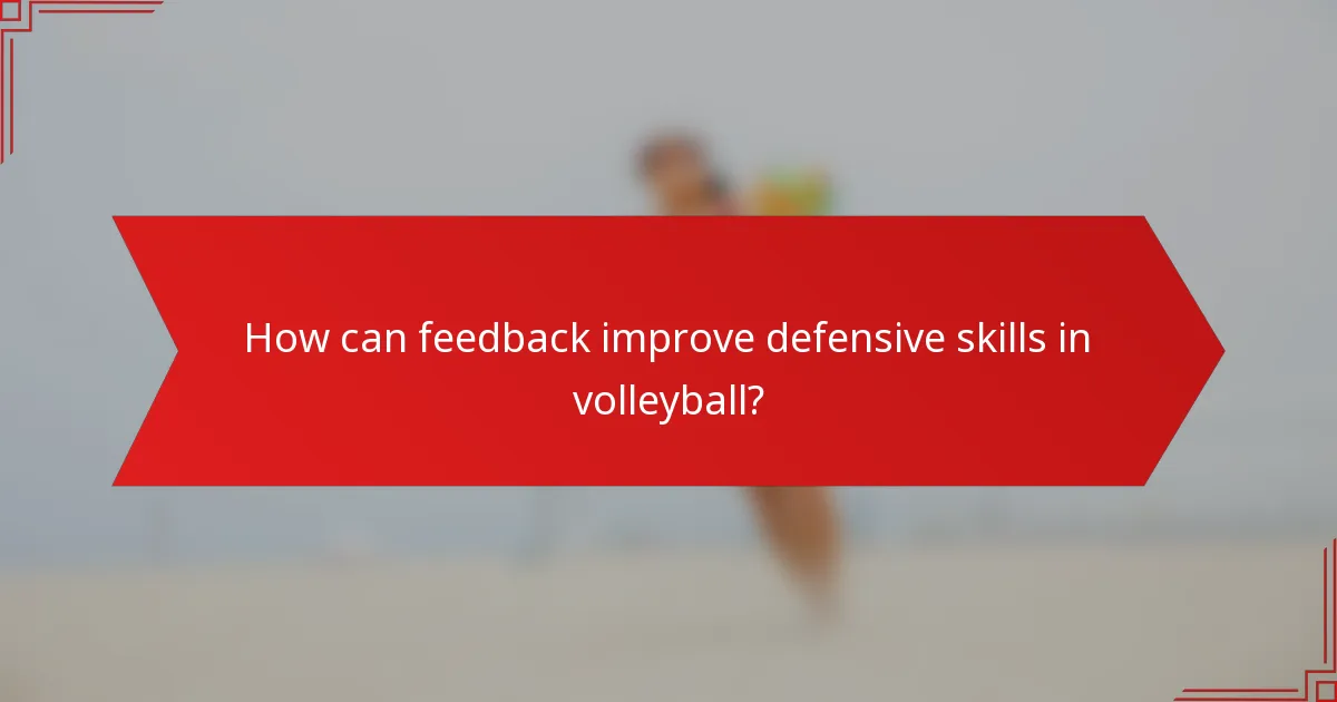How can feedback improve defensive skills in volleyball?