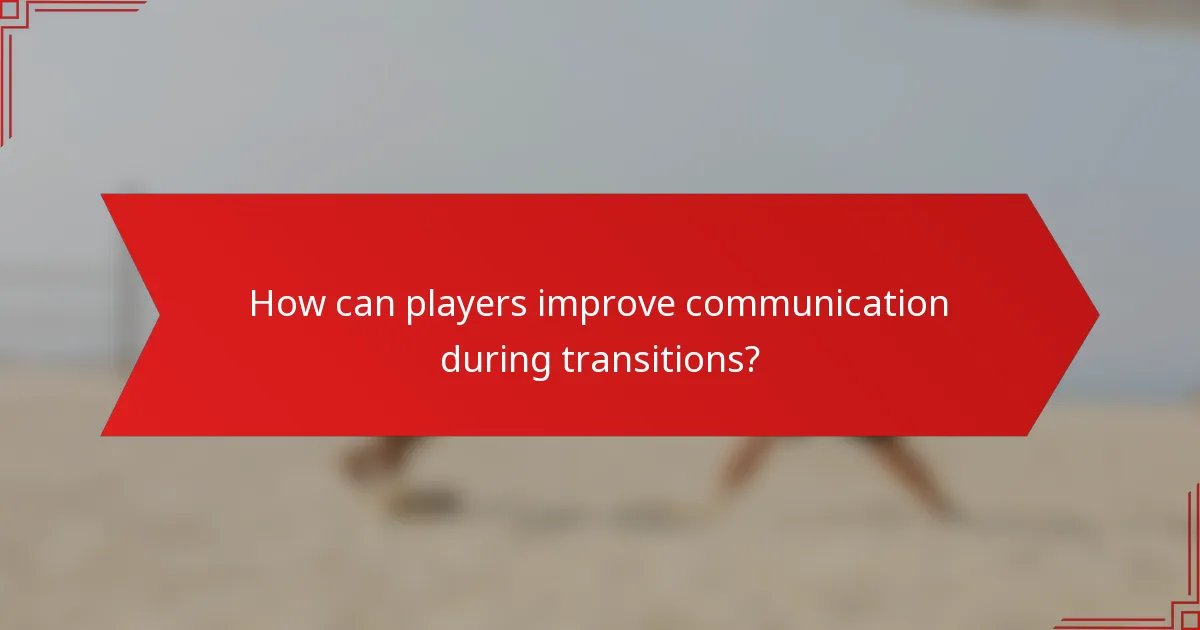 How can players improve communication during transitions?