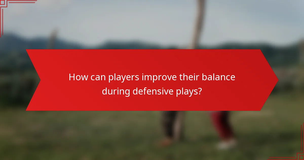 How can players improve their balance during defensive plays?