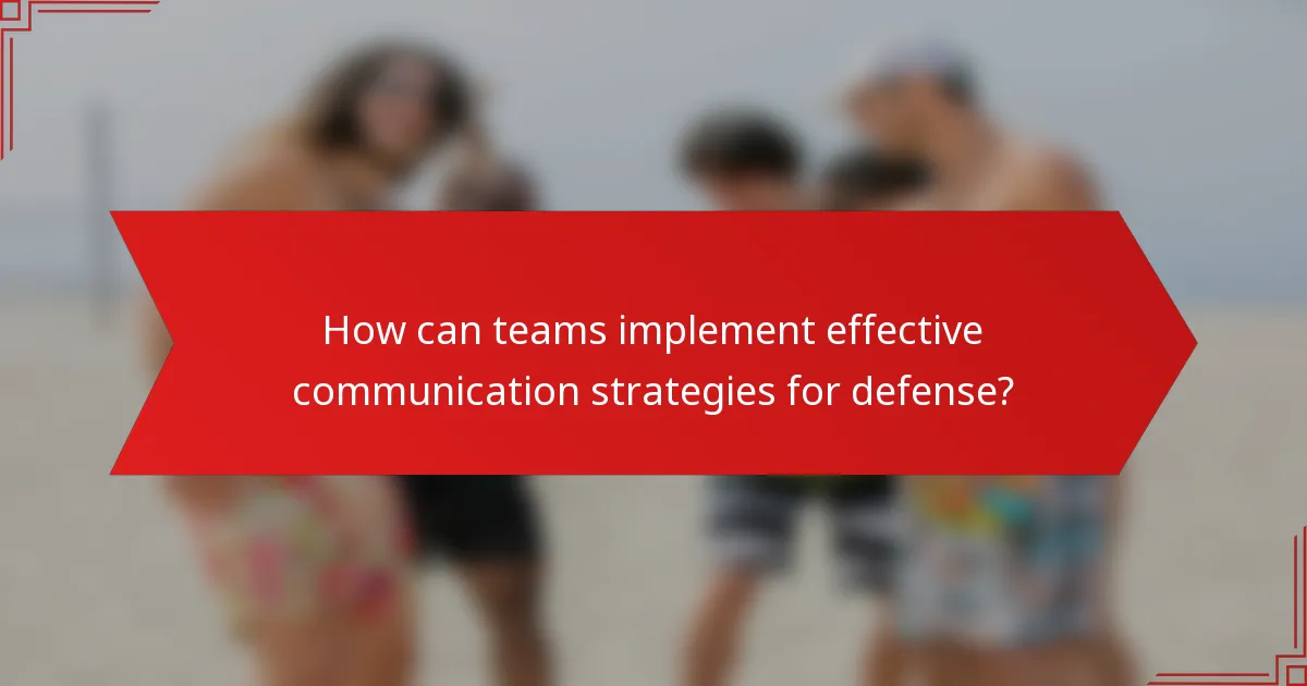 How can teams implement effective communication strategies for defense?