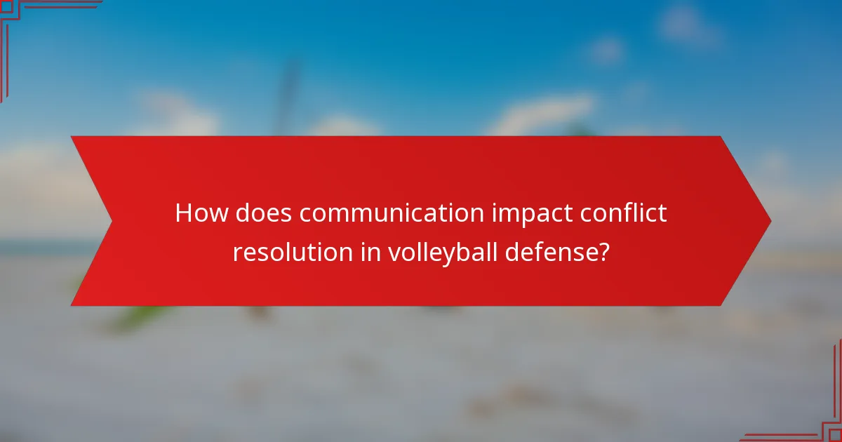 How does communication impact conflict resolution in volleyball defense?