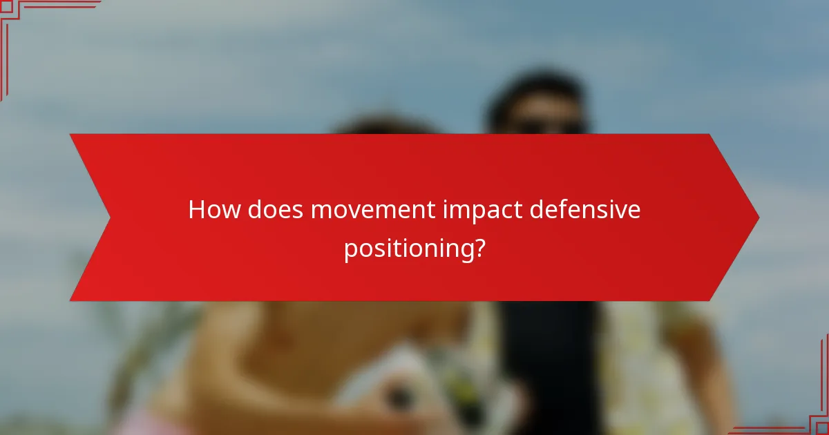 How does movement impact defensive positioning?
