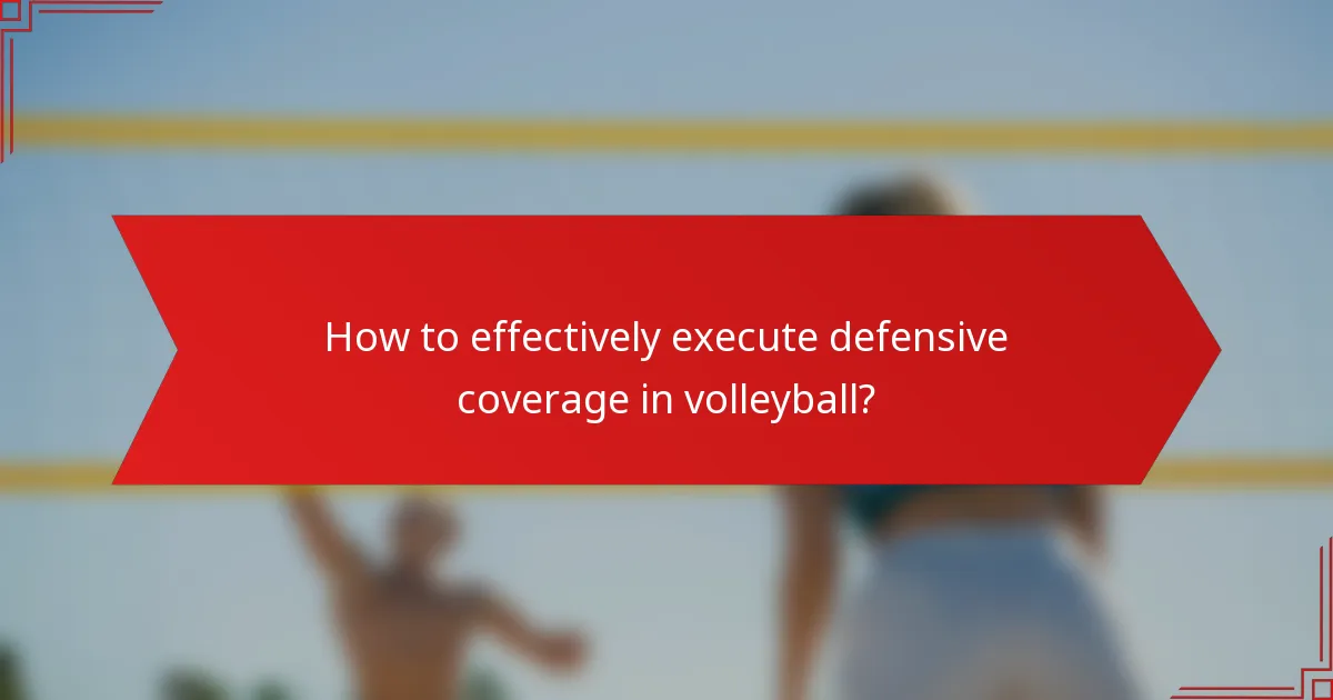 How to effectively execute defensive coverage in volleyball?