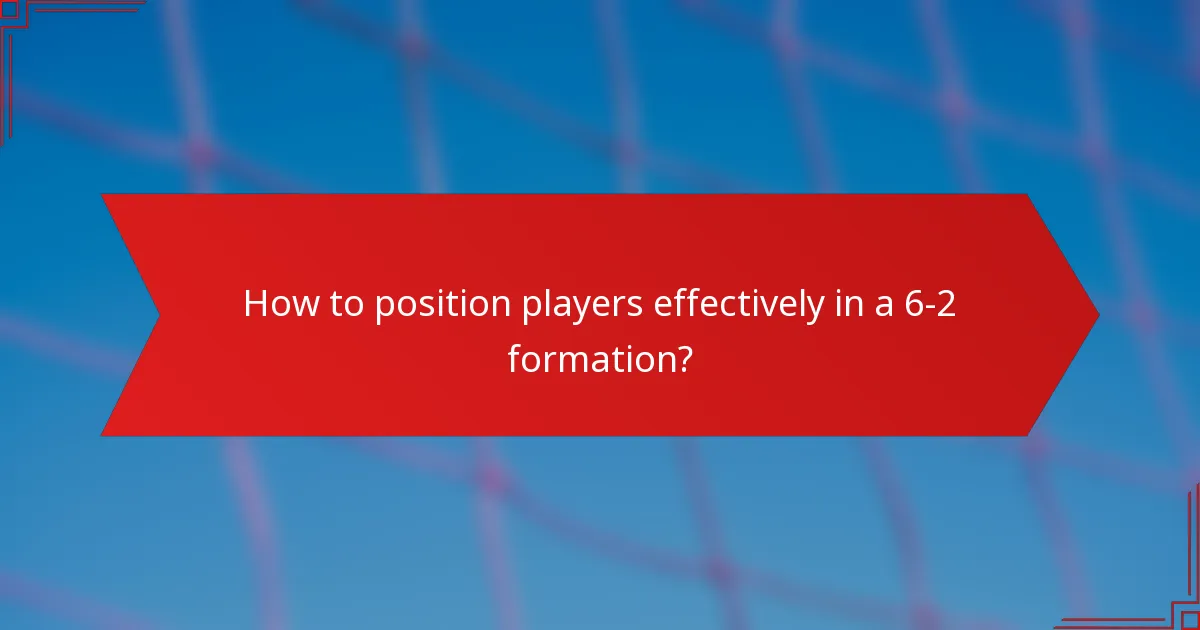 How to position players effectively in a 6-2 formation?