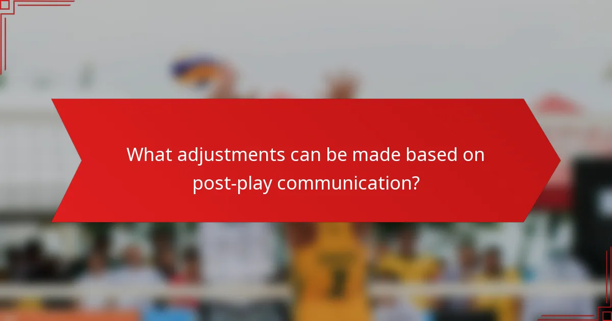 What adjustments can be made based on post-play communication?