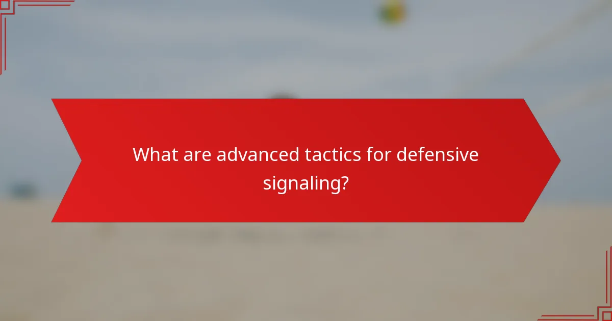 What are advanced tactics for defensive signaling?