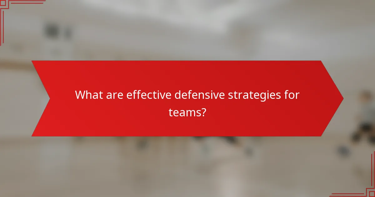 What are effective defensive strategies for teams?