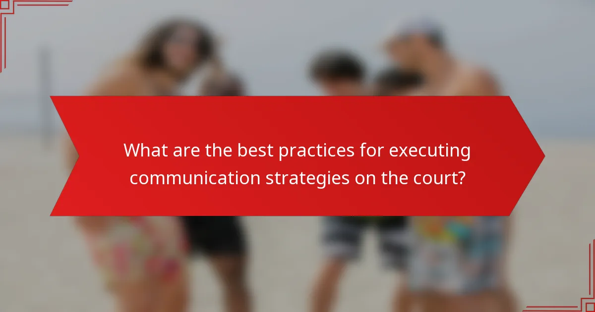 What are the best practices for executing communication strategies on the court?