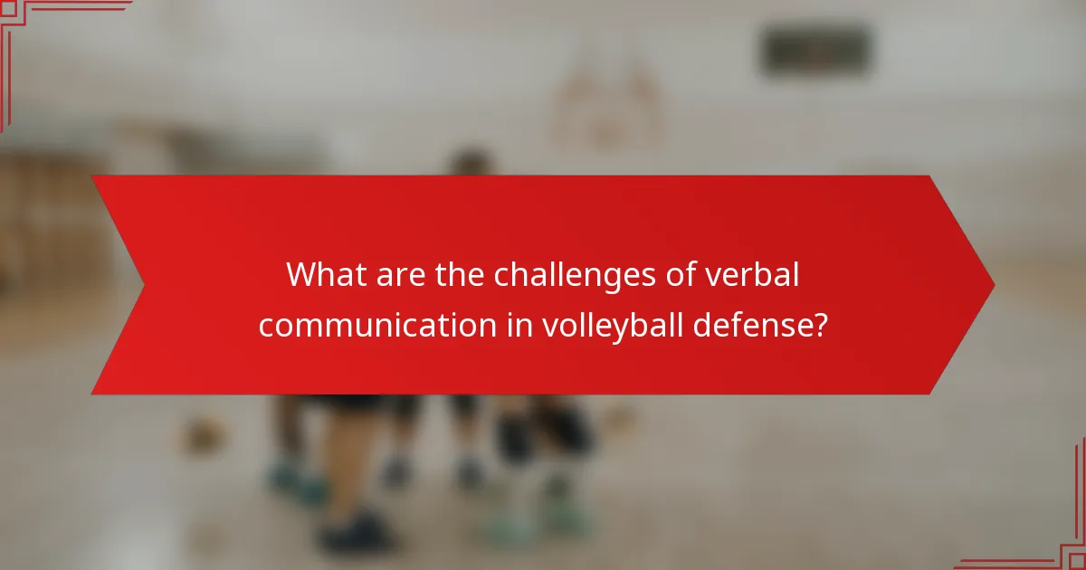 What are the challenges of verbal communication in volleyball defense?