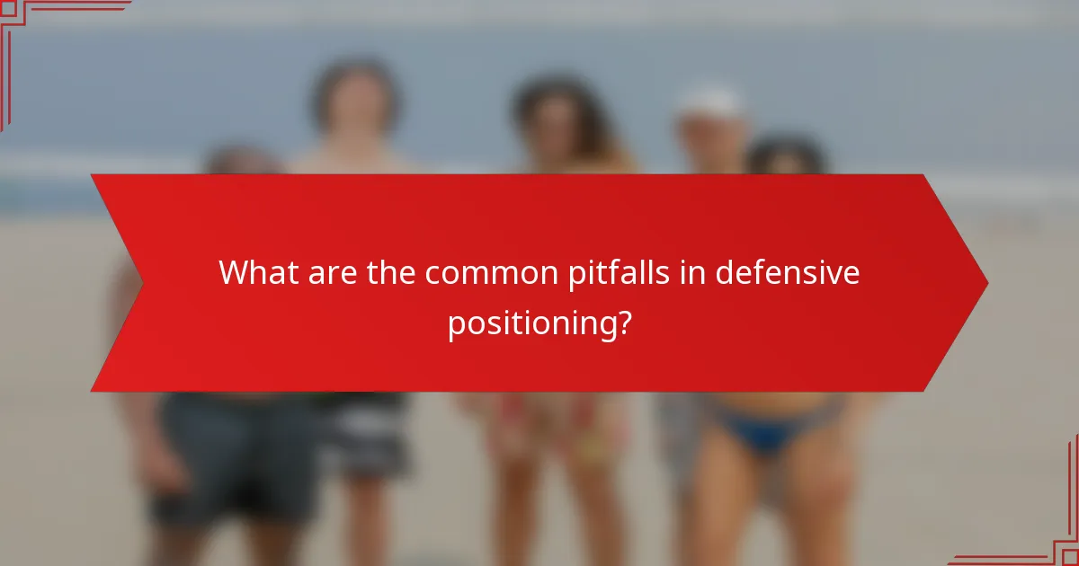 What are the common pitfalls in defensive positioning?