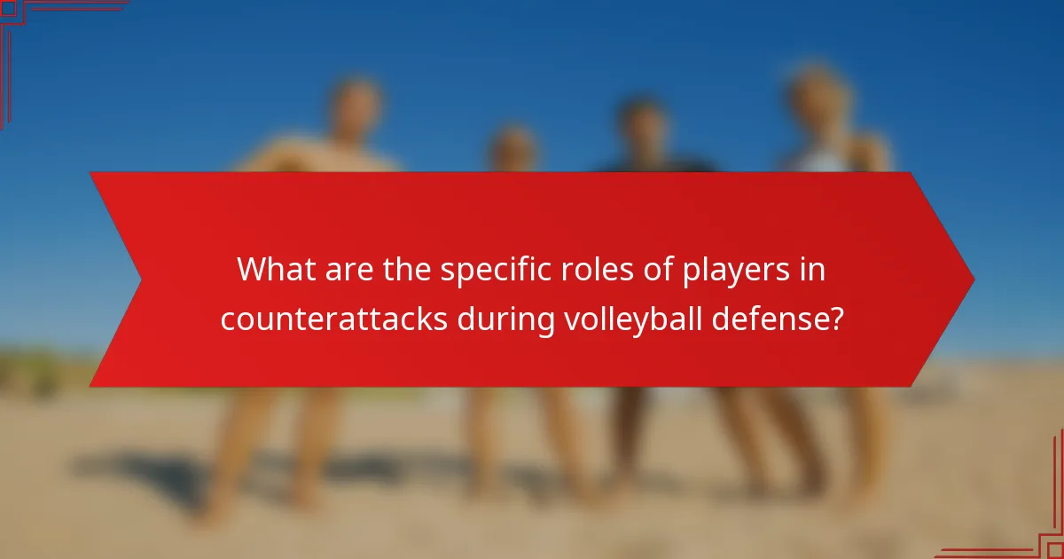 What are the specific roles of players in counterattacks during volleyball defense?