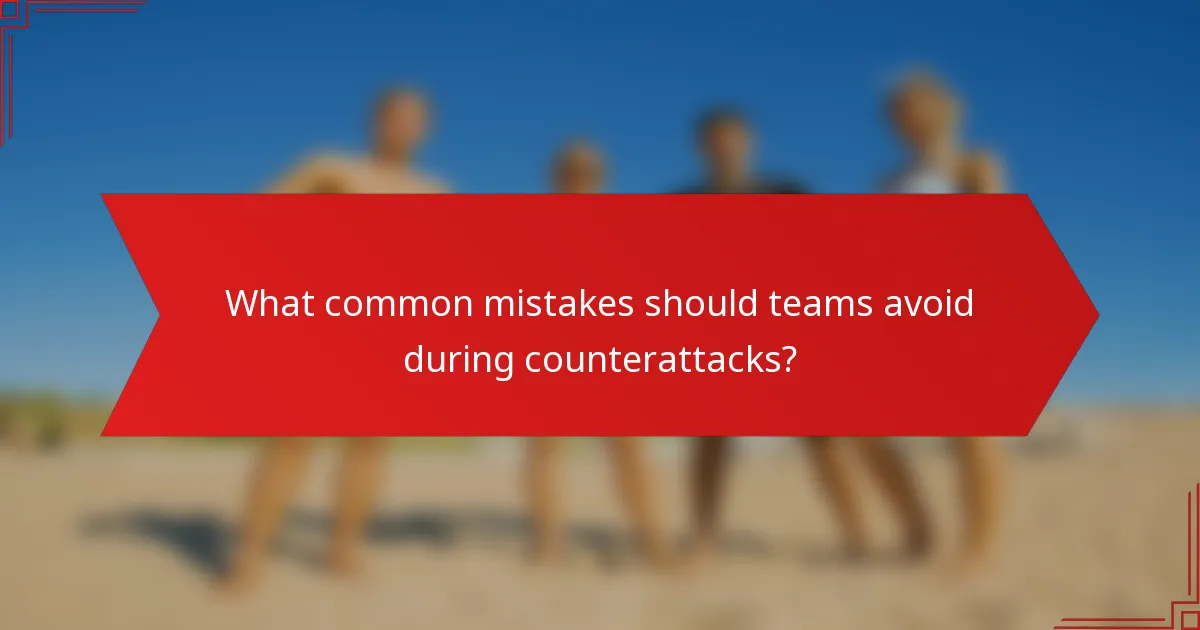 What common mistakes should teams avoid during counterattacks?