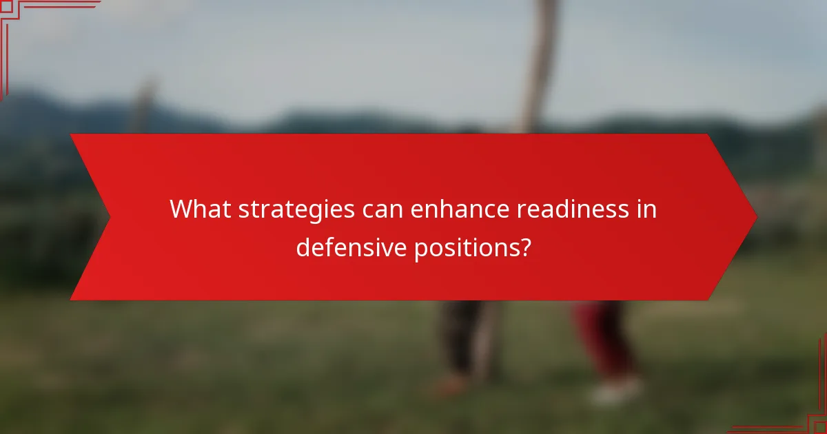 What strategies can enhance readiness in defensive positions?