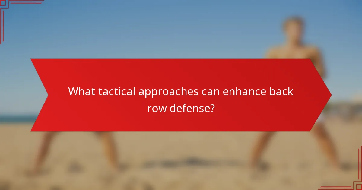 What tactical approaches can enhance back row defense?