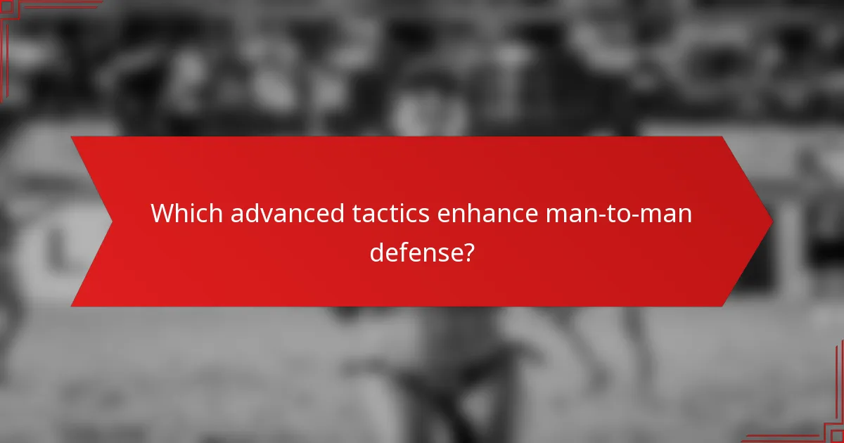 Which advanced tactics enhance man-to-man defense?