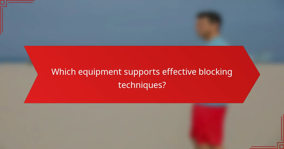 Which equipment supports effective blocking techniques?
